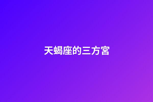 天蝎座的三方宮-第1張-星座運勢-玄機派