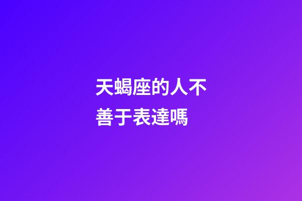 天蝎座的人不善于表達嗎-第1張-星座運勢-玄機派