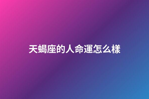 天蝎座的人命運怎么樣-第1張-星座運勢-玄機派
