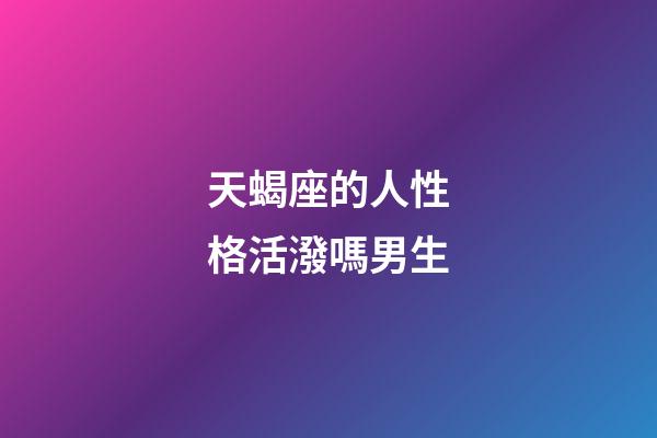 天蝎座的人性格活潑嗎男生-第1張-星座運勢-玄機派