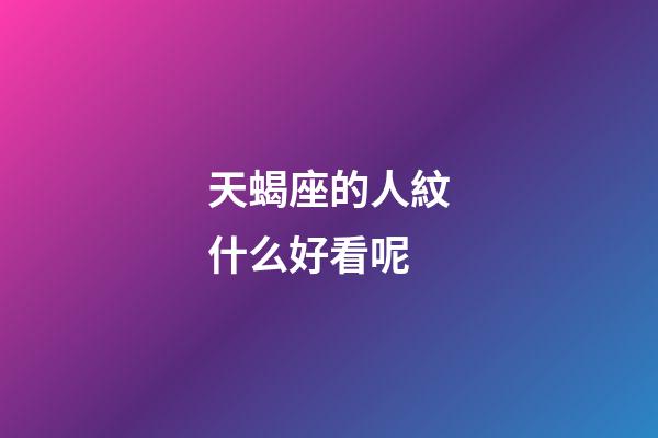天蝎座的人紋什么好看呢-第1張-星座運勢-玄機派