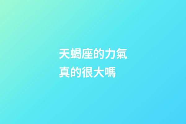 天蝎座的力氣真的很大嗎-第1張-星座運勢-玄機派