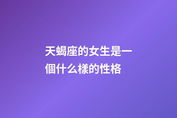 天蝎座的女生是一個什么樣的性格-第1張-星座運勢-玄機派