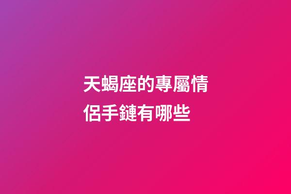天蝎座的專屬情侶手鏈有哪些-第1張-星座運勢-玄機派