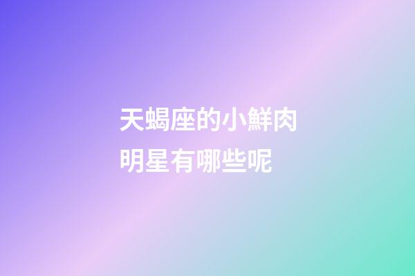 天蝎座的小鮮肉明星有哪些呢-第1張-星座運(yùn)勢-玄機(jī)派