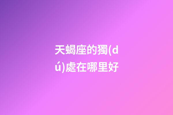 天蝎座的獨(dú)處在哪里好-第1張-星座運(yùn)勢-玄機(jī)派