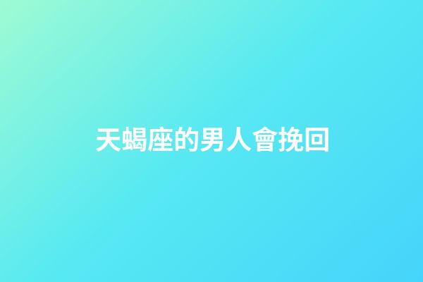 天蝎座的男人會挽回-第1張-星座運勢-玄機派