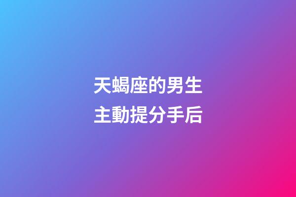 天蝎座的男生主動提分手后-第1張-星座運勢-玄機派