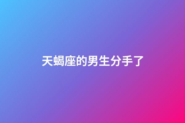 天蝎座的男生分手了-第1張-星座運勢-玄機派