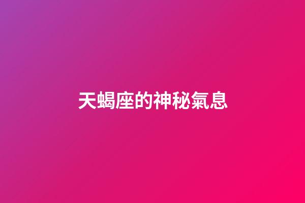 天蝎座的神秘氣息-第1張-星座運(yùn)勢(shì)-玄機(jī)派