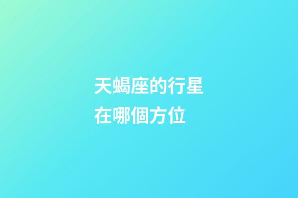 天蝎座的行星在哪個方位-第1張-星座運勢-玄機派