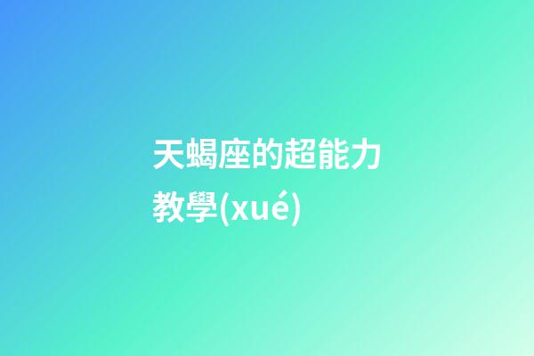 天蝎座的超能力教學(xué)-第1張-星座運(yùn)勢(shì)-玄機(jī)派