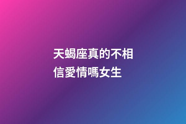 天蝎座真的不相信愛情嗎女生-第1張-星座運勢-玄機派