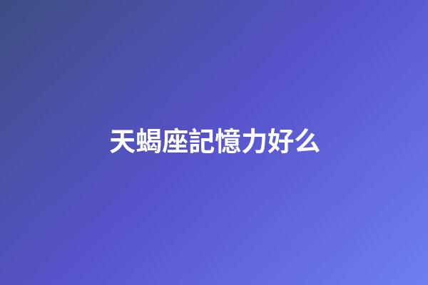 天蝎座記憶力好么-第1張-星座運(yùn)勢(shì)-玄機(jī)派