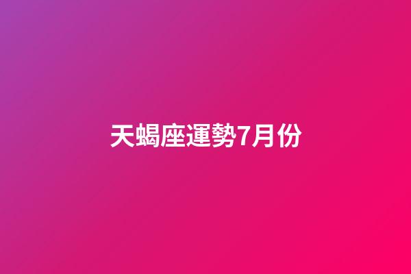 天蝎座運勢7月份-第1張-星座運勢-玄機派