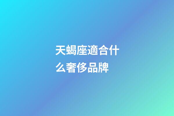 天蝎座適合什么奢侈品牌