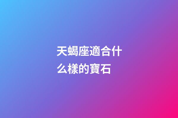 天蝎座適合什么樣的寶石