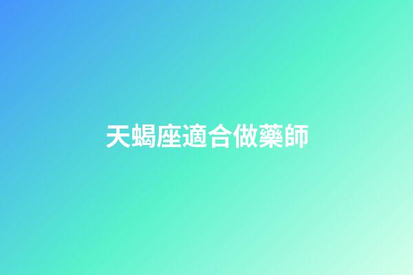 天蝎座適合做藥師-第1張-星座運勢-玄機派
