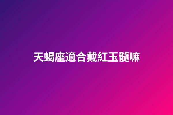天蝎座適合戴紅玉髓嘛-第1張-星座運(yùn)勢(shì)-玄機(jī)派