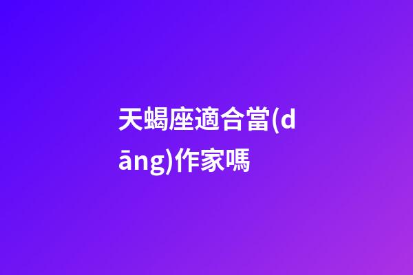 天蝎座適合當(dāng)作家嗎-第1張-星座運勢-玄機(jī)派
