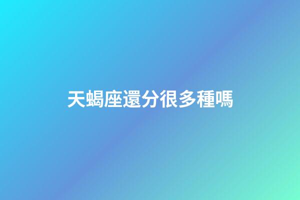 天蝎座還分很多種嗎-第1張-星座運勢-玄機派