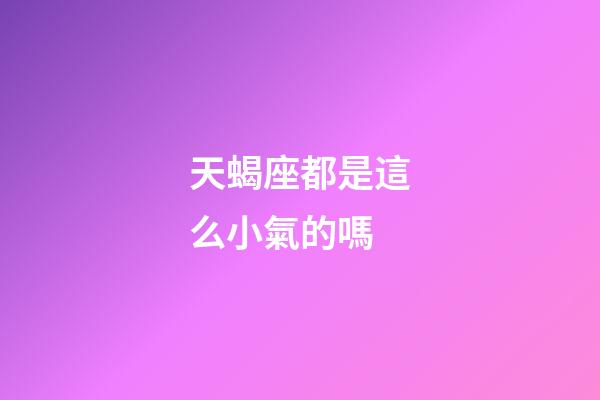 天蝎座都是這么小氣的嗎-第1張-星座運(yùn)勢(shì)-玄機(jī)派