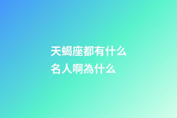 天蝎座都有什么名人啊為什么-第1張-星座運勢-玄機派