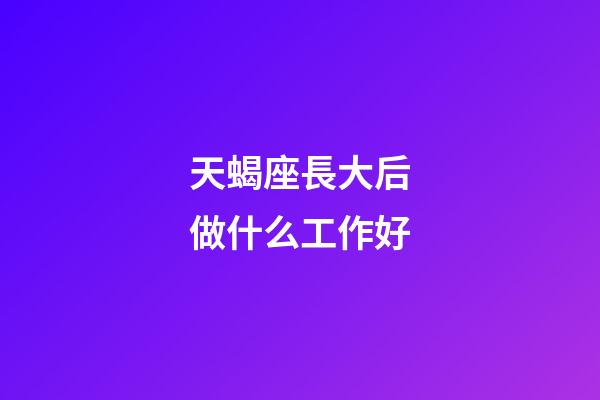 天蝎座長大后做什么工作好-第1張-星座運勢-玄機派