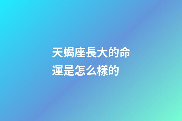 天蝎座長大的命運是怎么樣的-第1張-星座運勢-玄機派