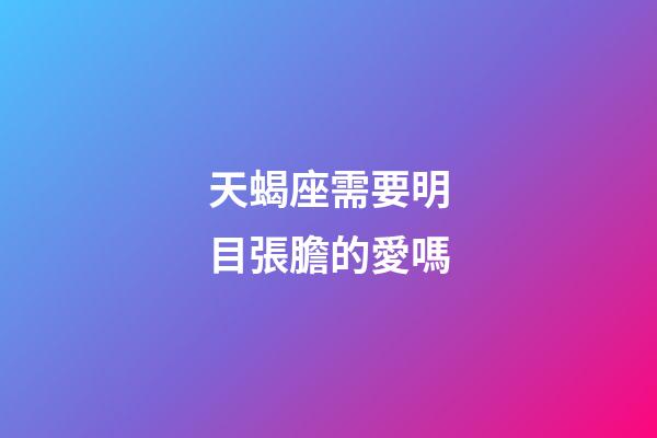 天蝎座需要明目張膽的愛嗎-第1張-星座運(yùn)勢-玄機(jī)派