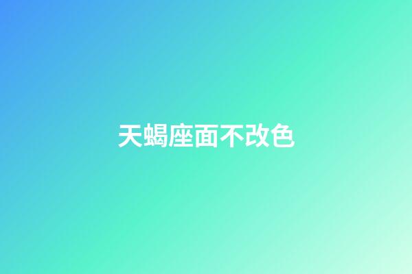 天蝎座面不改色-第1張-星座運(yùn)勢-玄機(jī)派