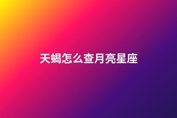 天蝎怎么查月亮星座-第1張-星座運勢-玄機派