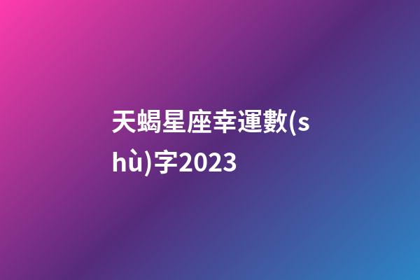 天蝎星座幸運數(shù)字2023-第1張-星座運勢-玄機派