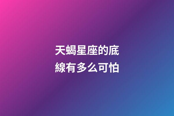天蝎星座的底線有多么可怕-第1張-星座運勢-玄機派