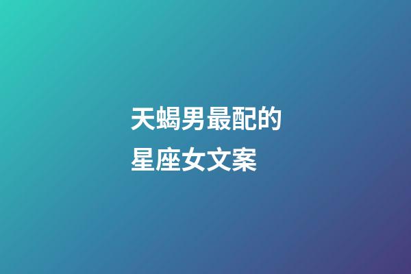 天蝎男最配的星座女文案-第1張-星座運勢-玄機派
