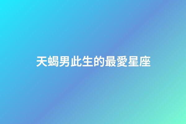 天蝎男此生的最愛星座（天蝎男注定愛上的星座）-第1張-星座運勢-玄機派