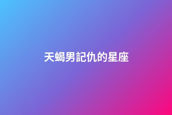 天蝎男記仇的星座-第1張-星座運勢-玄機派