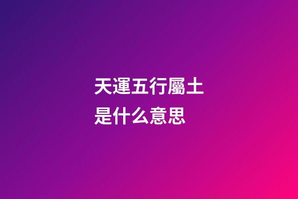 天運五行屬土是什么意思