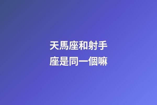 天馬座和射手座是同一個嘛