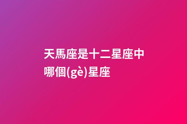 天馬座是十二星座中哪個(gè)星座