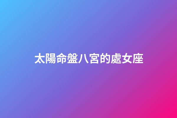 太陽命盤八宮的處女座-第1張-星座運勢-玄機派