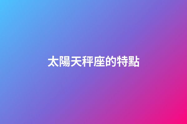 太陽天秤座的特點-第1張-星座運勢-玄機派