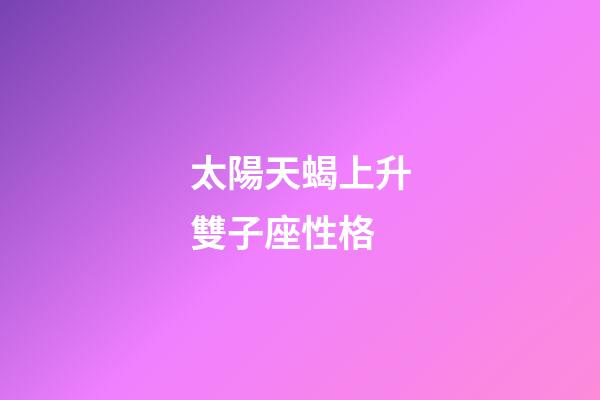 太陽天蝎上升雙子座性格-第1張-星座運勢-玄機派