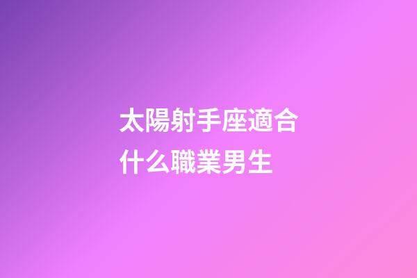 太陽射手座適合什么職業男生-第1張-星座運勢-玄機派