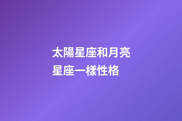 太陽星座和月亮星座一樣性格-第1張-星座運勢-玄機派