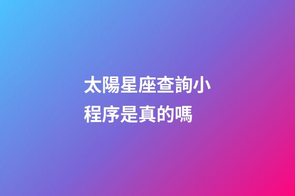 太陽星座查詢小程序是真的嗎-第1張-星座運勢-玄機派