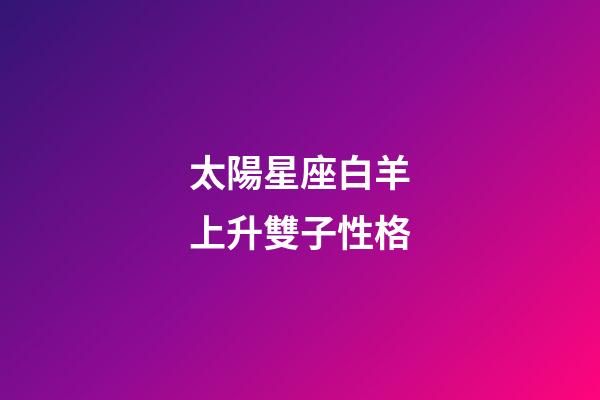 太陽星座白羊上升雙子性格-第1張-星座運勢-玄機派