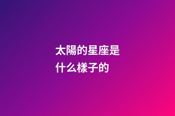 太陽的星座是什么樣子的-第1張-星座運勢-玄機派