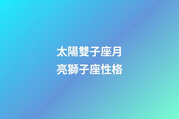 太陽雙子座月亮獅子座性格-第1張-星座運勢-玄機派