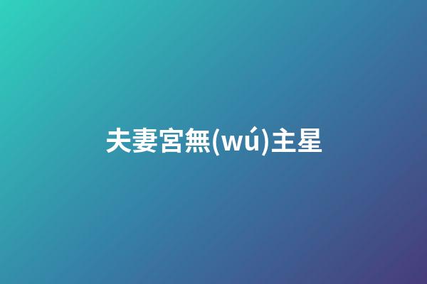 夫妻宮無(wú)主星
